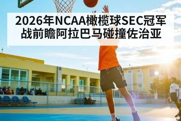 2026年NCAA橄榄球SEC冠军战前瞻阿拉巴马碰撞佐治亚